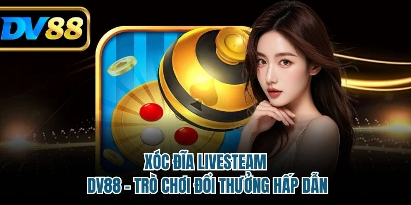 Xóc đĩa livesteam DV88